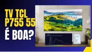 Smart TV TCL P755 55 Polegadas É Boa